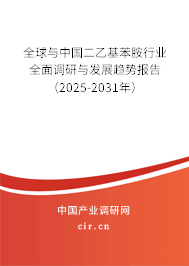 全球與中國二乙基苯胺行業(yè)全面調(diào)研與發(fā)展趨勢報告（2025-2031年）