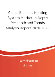 Global Biomass Heating System Market In-Depth Research and Trends Analysis Report 2020-2026 Global Biomass Heating System Market In-Depth Research and Trends Analysis Report 2020-2026