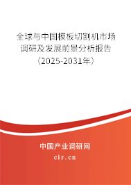 全球與中國模板切割機市場調研及發(fā)展前景分析報告（2025-2031年）