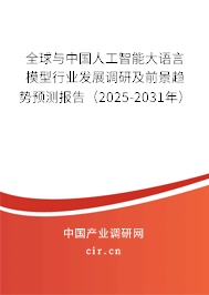 全球與中國人工智能大語言模型行業(yè)發(fā)展調(diào)研及前景趨勢預(yù)測報告（2025-2031年）