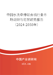 中國水洗牽伸聯(lián)合機(jī)行業(yè)市場調(diào)研與前景趨勢報(bào)告（2024-2030年）