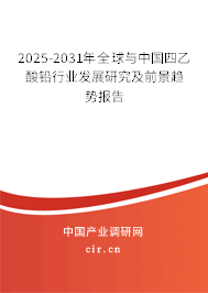 2025-2031年全球與中國四乙酸鉛行業(yè)發(fā)展研究及前景趨勢報告