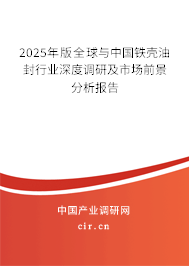 2025年版全球與中國鐵殼油封行業(yè)深度調(diào)研及市場前景分析報(bào)告 2025年版全球與中國鐵殼油封行業(yè)深度調(diào)研及市場前景分析報(bào)告