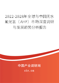 2022-2028年全球與中國無水氟化氫（AHF）市場深度調(diào)研與發(fā)展趨勢分析報告