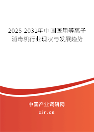 2025-2031年中國(guó)醫(yī)用等離子消毒機(jī)行業(yè)現(xiàn)狀與發(fā)展趨勢(shì)
