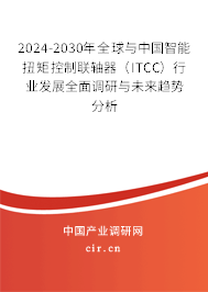 2024-2030年全球與中國智能扭矩控制聯(lián)軸器（ITCC）行業(yè)發(fā)展全面調(diào)研與未來趨勢分析