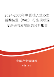 2024-2030年中國植入式心室輔助裝置（VAD）行業(yè)現(xiàn)狀深度調研與發(fā)展趨勢分析報告