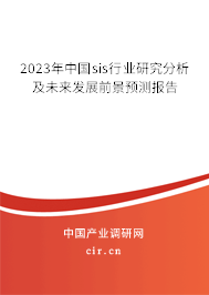 2023年中國sis行業(yè)研究分析及未來發(fā)展前景預(yù)測報告 2023年中國sis行業(yè)研究分析及未來發(fā)展前景預(yù)測報告