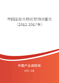 中國氫能市場前景預(yù)測報告（2012-2017年）