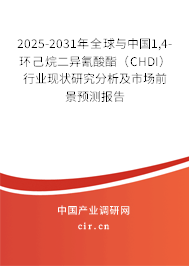 2025-2031年全球與中國1,4-環(huán)己烷二異氰酸酯（CHDI）行業(yè)現(xiàn)狀研究分析及市場前景預(yù)測報告