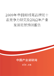 2009年中國眼線筆品牌前十名競爭力研究及2012年產(chǎn)業(yè)發(fā)展前景預(yù)測報告 2009年中國眼線筆品牌前十名競爭力研究及2012年產(chǎn)業(yè)發(fā)展前景預(yù)測報告