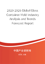 2020-2026 Global Glass Container Mold Industry Analysis and Trends Forecast Report 2020-2026 Global Glass Container Mold Industry Analysis and Trends Forecast Report