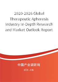 2020-2026 Global Therapeutic Apheresis Industry In-Depth Research and Market Outlook Report 2020-2026 Global Therapeutic Apheresis Industry In-Depth Research and Market Outlook Report