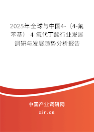 2025年全球與中國4-（4-氟苯基）-4-氧代丁酸行業(yè)發(fā)展調(diào)研與發(fā)展趨勢分析報(bào)告