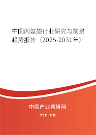 中國丙氨酸行業(yè)研究與前景趨勢報告(2025-2031年) 中國丙氨酸行業(yè)研究與前景趨勢報告(2025-2031年)