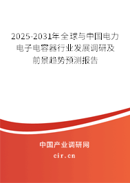 2025-2031年全球與中國電力電子電容器行業(yè)發(fā)展調(diào)研及前景趨勢(shì)預(yù)測(cè)報(bào)告 2025-2031年全球與中國電力電子電容器行業(yè)發(fā)展調(diào)研及前景趨勢(shì)預(yù)測(cè)報(bào)告
