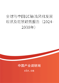 全球與中國EC軸流風(fēng)機(jī)發(fā)展現(xiàn)狀及前景趨勢(shì)報(bào)告（2024-2030年）