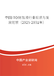 中國(guó)ITO刻蝕液行業(yè)現(xiàn)狀與發(fā)展前景（2025-2031年）
