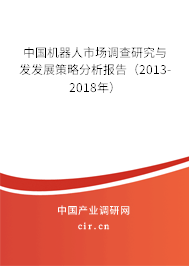 中國機(jī)器人市場調(diào)查研究與發(fā)發(fā)展策略分析報(bào)告（2013-2018年）