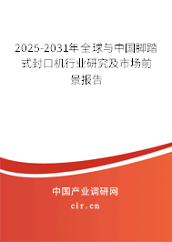 2025-2031年全球與中國(guó)腳踏式封口機(jī)行業(yè)研究及市場(chǎng)前景報(bào)告