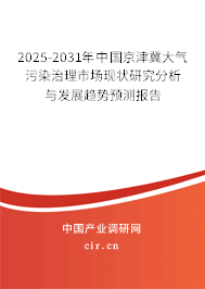 2025-2031年中國京津冀大氣污染治理市場現(xiàn)狀研究分析與發(fā)展趨勢預(yù)測報(bào)告