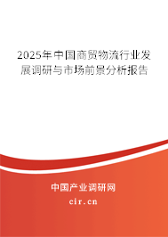 2025年中國(guó)商貿(mào)物流行業(yè)發(fā)展調(diào)研與市場(chǎng)前景分析報(bào)告