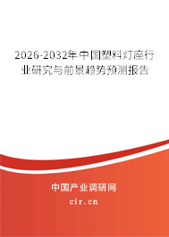 2026-2032年中國塑料燈座行業(yè)研究與前景趨勢預(yù)測報告 2026-2032年中國塑料燈座行業(yè)研究與前景趨勢預(yù)測報告