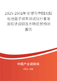 2025-2031年全球與中國太陽電池量子效率測試儀行業(yè)發(fā)展現(xiàn)狀調(diào)研及市場前景預(yù)測報告
