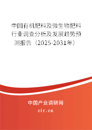 中國有機肥料及微生物肥料行業(yè)調(diào)查分析及發(fā)展趨勢預測報告（2025-2031年）