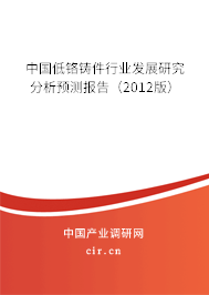 中國低鉻鑄件行業(yè)發(fā)展研究分析預(yù)測報告（2012版）