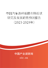 中國汽車連桿鍛模市場現狀研究及發(fā)展趨勢預測報告（2023-2029年）