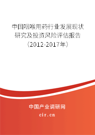 中國咽喉用藥行業(yè)發(fā)展現(xiàn)狀研究及投資風(fēng)險(xiǎn)評(píng)估報(bào)告（2012-2017年）