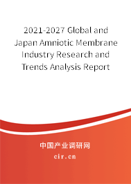 2021-2027 Global and Japan Amniotic Membrane Industry Research and Trends Analysis Report 2021-2027 Global and Japan Amniotic Membrane Industry Research and Trends Analysis Report