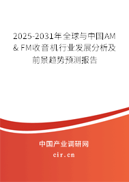 2025-2031年全球與中國AM & FM收音機行業(yè)發(fā)展分析及前景趨勢預(yù)測報告