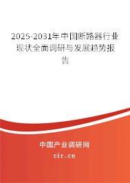 2025-2031年中國斷路器行業(yè)現(xiàn)狀全面調(diào)研與發(fā)展趨勢報告