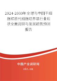2024-2030年全球與中國(guó)干細(xì)胞和原代細(xì)胞培養(yǎng)基行業(yè)現(xiàn)狀全面調(diào)研與發(fā)展趨勢(shì)預(yù)測(cè)報(bào)告 2024-2030年全球與中國(guó)干細(xì)胞和原代細(xì)胞培養(yǎng)基行業(yè)現(xiàn)狀全面調(diào)研與發(fā)展趨勢(shì)預(yù)測(cè)報(bào)告