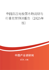 中國高壓電極箔市場調研與行業(yè)前景預測報告(2025年版) 中國高壓電極箔市場調研與行業(yè)前景預測報告(2025年版)