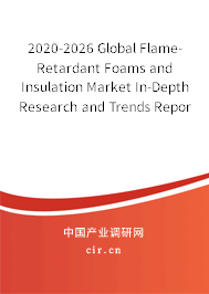 2020-2026 Global Flame-Retardant Foams and Insulation Market In-Depth Research and Trends Report 2020-2026 Global Flame-Retardant Foams and Insulation Market In-Depth Research and Trends Report