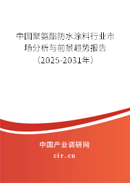 中國(guó)聚氨酯防水涂料行業(yè)市場(chǎng)分析與前景趨勢(shì)報(bào)告（2025-2031年）