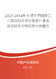 2025-2031年全球與中國聚乙二醇化脂質體阿霉素行業(yè)發(fā)展調研及市場前景分析報告