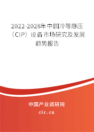 2022-2028年中國冷等靜壓（CIP）設(shè)備市場研究及發(fā)展趨勢報(bào)告