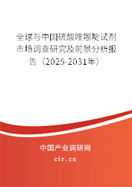 全球與中國(guó)硫酸喹哪啶試劑市場(chǎng)調(diào)查研究及前景分析報(bào)告（2025-2031年）