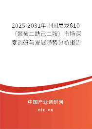 2025-2031年中國尼龍610(聚癸二酰己二胺)市場深度調(diào)研與發(fā)展趨勢分析報告 2025-2031年中國尼龍610(聚癸二酰己二胺)市場深度調(diào)研與發(fā)展趨勢分析報告
