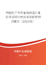 中國生產(chǎn)專用車輛制造行業(yè)現(xiàn)狀調(diào)研分析及發(fā)展趨勢預(yù)測報告（2025版）
