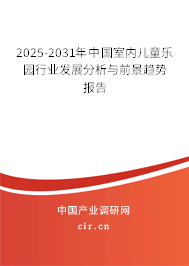 2025-2031年中國室內兒童樂園行業(yè)發(fā)展分析與前景趨勢報告 2025-2031年中國室內兒童樂園行業(yè)發(fā)展分析與前景趨勢報告