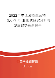 2022年中國液晶聚合物（LCP）行業(yè)現(xiàn)狀研究分析與發(fā)展趨勢(shì)預(yù)測(cè)報(bào)告