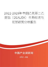 2022-2028年中國(guó)乙氧基二乙基鋁（DEALOX）市場(chǎng)現(xiàn)狀與前景趨勢(shì)分析報(bào)告