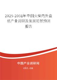 2025-2031年中國火柴內(nèi)外盒紙產(chǎn)業(yè)調(diào)研及發(fā)展前景預(yù)測報(bào)告