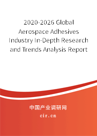 2020-2026 Global Aerospace Adhesives Industry In-Depth Research and Trends Analysis Report 2020-2026 Global Aerospace Adhesives Industry In-Depth Research and Trends Analysis Report