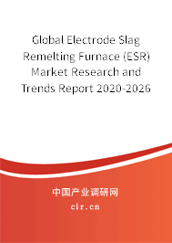 Global Electrode Slag Remelting Furnace (ESR) Market Research and Trends Report 2020-2026 Global Electrode Slag Remelting Furnace (ESR) Market Research and Trends Report 2020-2026
